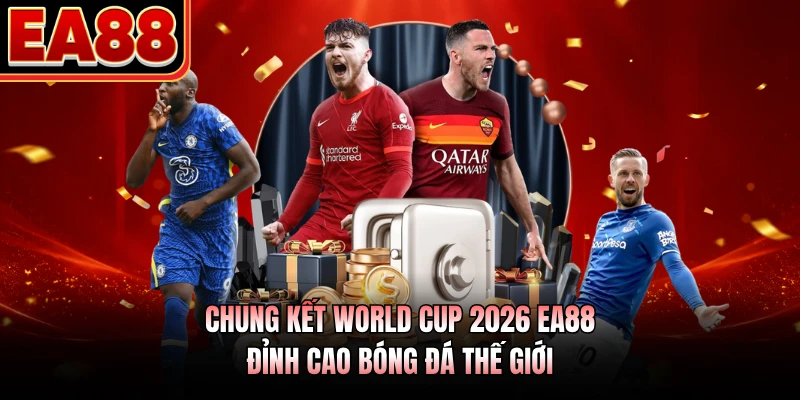 Chung Kết World Cup 2026 EA88 - Đỉnh Cao Bóng Đá Thế Giới 