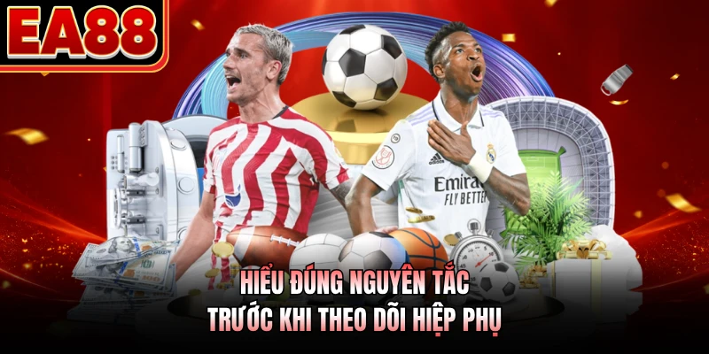 Hiểu đúng nguyên tắc trước khi theo dõi hiệp phụ