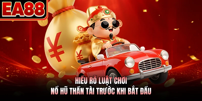 Hiểu rõ luật chơi nổ hũ thần tài trước khi bắt đầu 