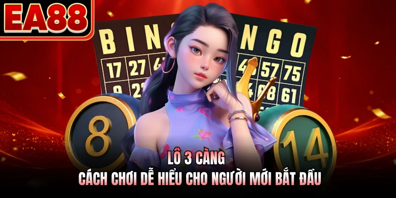 Lô 3 Càng - Cách Chơi Dễ Hiểu Cho Người Mới Bắt Đầu 
