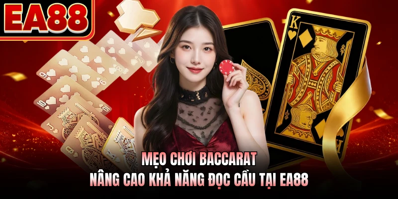 Mẹo Chơi Baccarat Nâng Cao Khả Năng Đọc Cầu Tại EA88