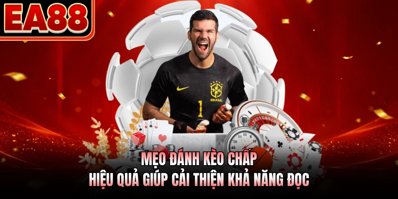 Mẹo đánh kèo chấp hiệu quả giúp cải thiện khả năng đọc 