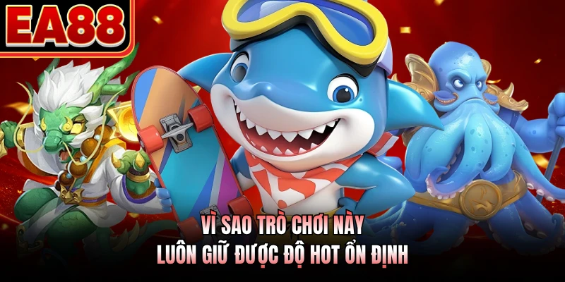 Vì sao trò chơi này luôn giữ được độ hot ổn định 